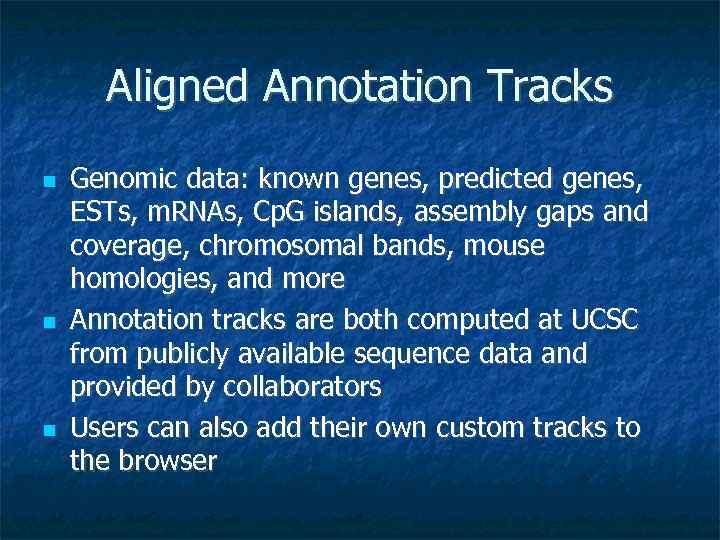 Aligned Annotation Tracks Genomic data: known genes, predicted genes, ESTs, m. RNAs, Cp. G