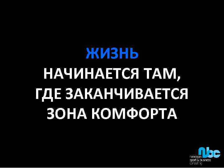 ЖИЗНЬ НАЧИНАЕТСЯ ТАМ, ГДЕ ЗАКАНЧИВАЕТСЯ ЗОНА КОМФОРТА 