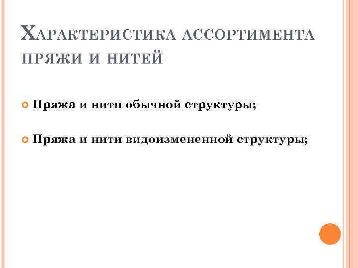 ХАРАКТЕРИСТИКА АССОРТИМЕНТА ПРЯЖИ И НИТЕЙ Пряжа и нити обычной структуры; Пряжа и нити видоизмененной