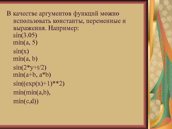 В качестве аргументов функций можно использовать константы, переменные и выражения. Например: sin(3. 05) min(a,