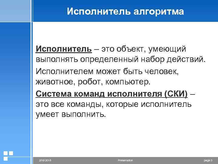 Исполнитель алгоритма Исполнитель – это объект, умеющий выполнять определенный набор действий. Исполнителем может быть