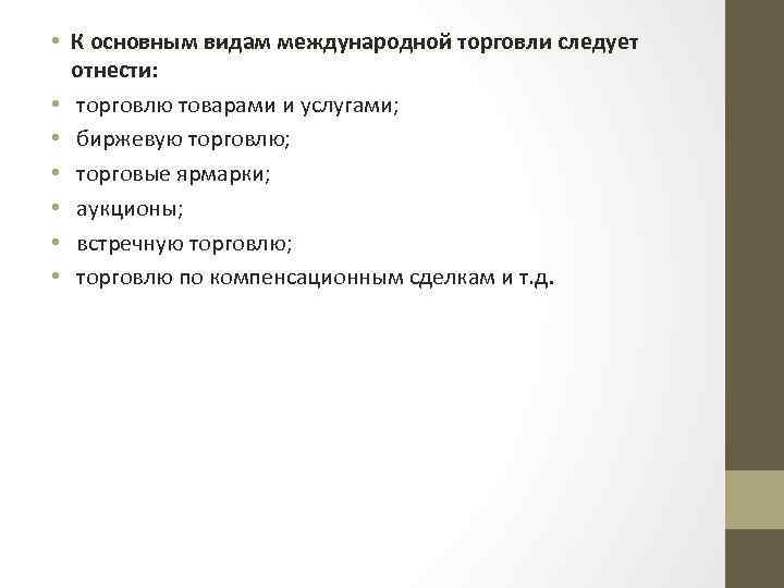  • К основным видам международной торговли следует отнести: • торговлю товарами и услугами;