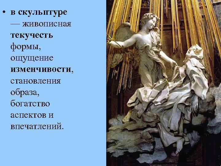  • в скульптуре — живописная текучесть формы, ощущение изменчивости, становления образа, богатство аспектов