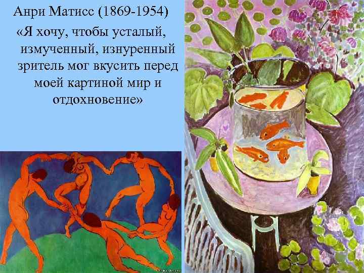 Анри Матисс (1869 1954) «Я хочу, чтобы усталый, измученный, изнуренный зритель мог вкусить перед