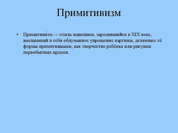 Примитивизм • Примитиви зм — стиль живописи, зародившийся в XIX веке, вмещавший в себя