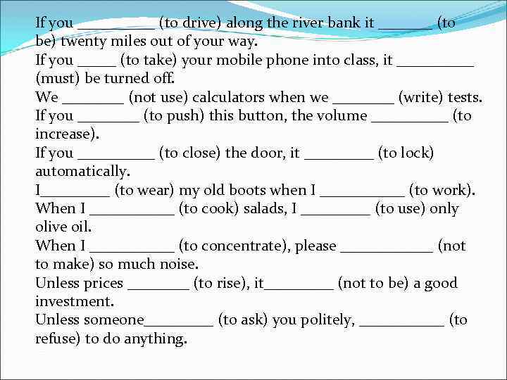If you _____ (to drive) along the river bank it _______ (to be) twenty