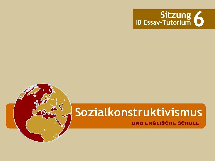 Sitzung IB Essay-Tutorium 6 Sozialkonstruktivismus UND ENGLISCHE SCHULE 