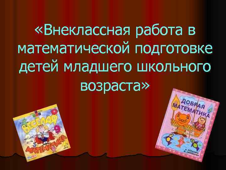  «Внеклассная работа в математической подготовке детей младшего школьного возраста» 