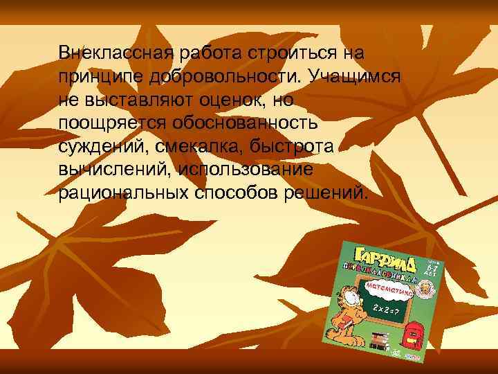 Внеклассная работа строиться на принципе добровольности. Учащимся не выставляют оценок, но поощряется обоснованность суждений,