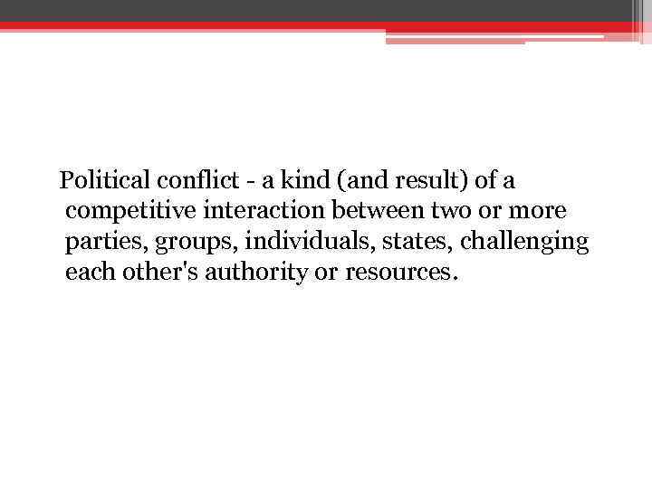 Political conflict - a kind (and result) of a competitive interaction between two or