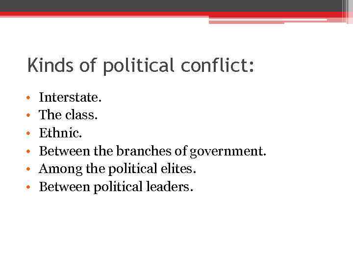 Kinds of political conflict: • • • Interstate. The class. Ethnic. Between the branches