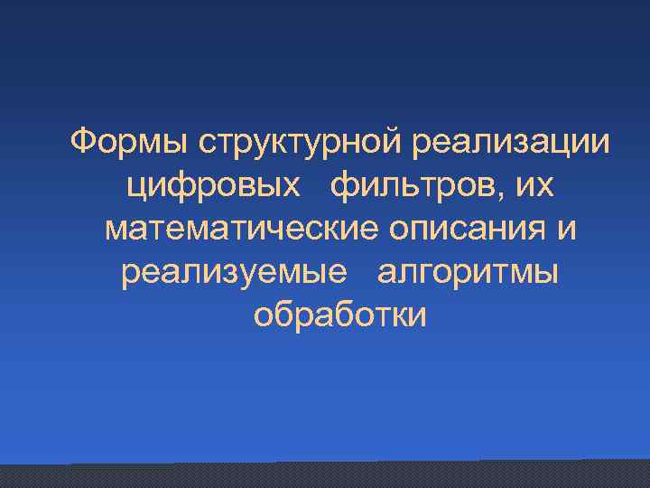 Формы структурной реализации цифровых фильтров, их математические описания и реализуемые алгоритмы обработки 
