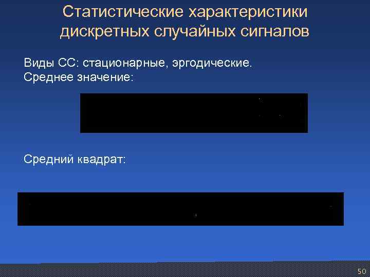 Статистические характеристики дискретных случайных сигналов Виды СС: стационарные, эргодические. Среднее значение: Средний квадрат: 50