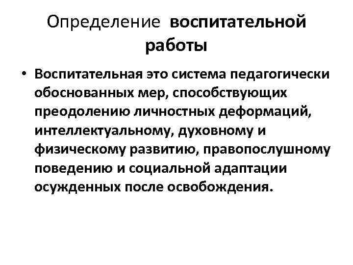 Определение воспитательной работы • Воспитательная это система педагогически обоснованных мер, способствующих преодолению личностных деформаций,