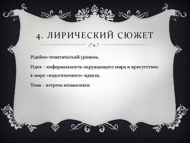 4. ЛИРИЧЕСКИЙ СЮЖЕТ Идейно-тематический уровень. Идея – инфернальность окружающего мира и присутствие в мире