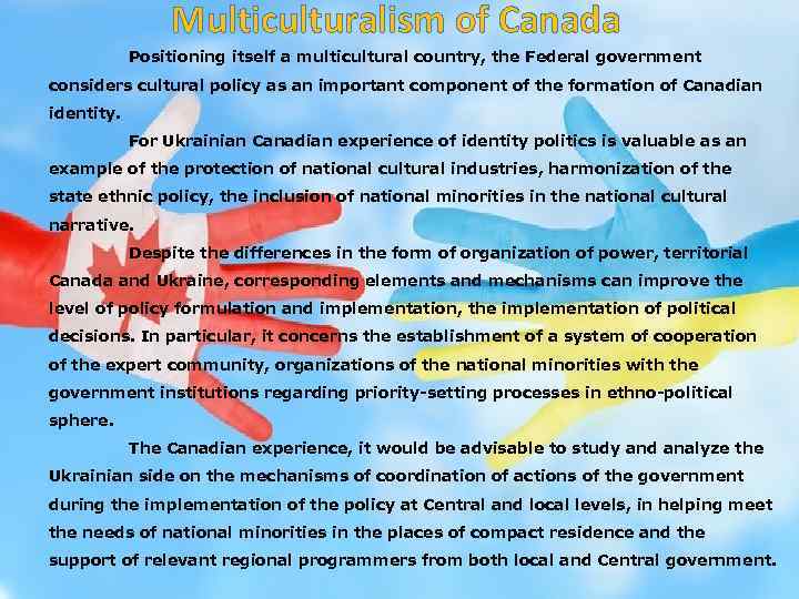 Multiculturalism of Canada Positioning itself a multicultural country, the Federal government considers cultural policy