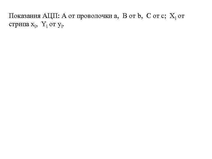 Показания АЦП: А от проволочки а, В от b, С от с; Xi от