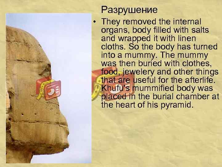 Разрушение • They removed the internal organs, body filled with salts and wrapped it