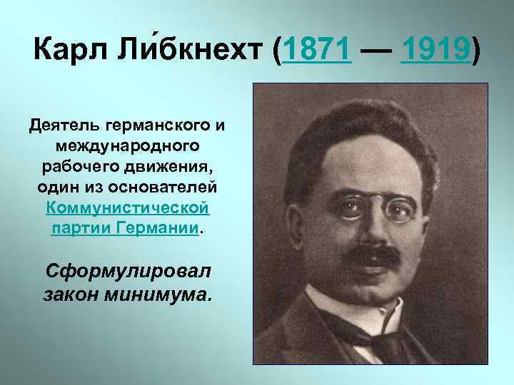 Карл Ли бкнехт (1871 — 1919) Деятель германского и международного рабочего движения, один из