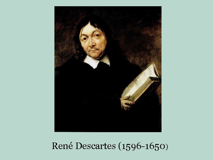 René Descartes (1596 -1650) 
