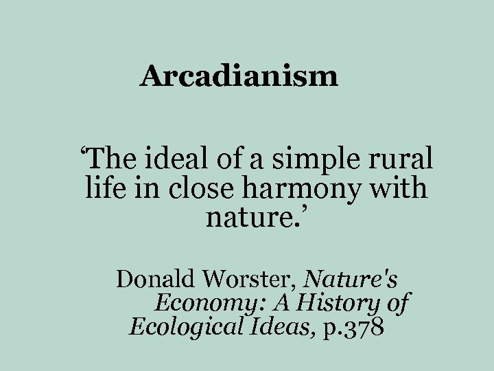 Arcadianism ‘The ideal of a simple rural life in close harmony with nature. ’