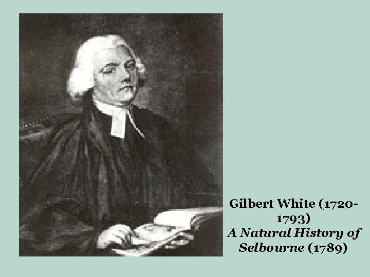 Gilbert White (17201793) A Natural History of Selbourne (1789) 