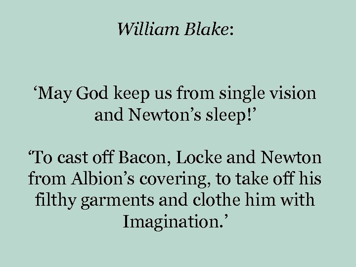 William Blake: ‘May God keep us from single vision and Newton’s sleep!’ ‘To cast