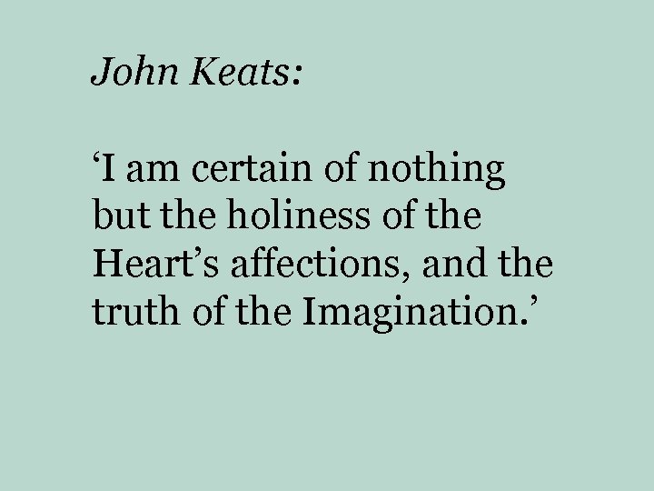 John Keats: ‘I am certain of nothing but the holiness of the Heart’s affections,