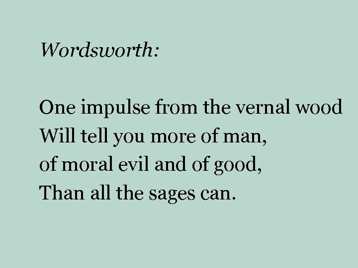 Wordsworth: One impulse from the vernal wood Will tell you more of man, of