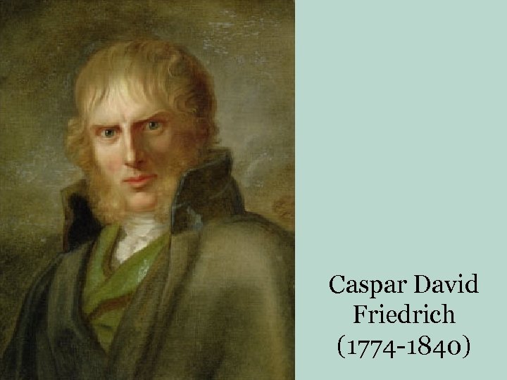 Caspar David Friedrich (1774 -1840) 