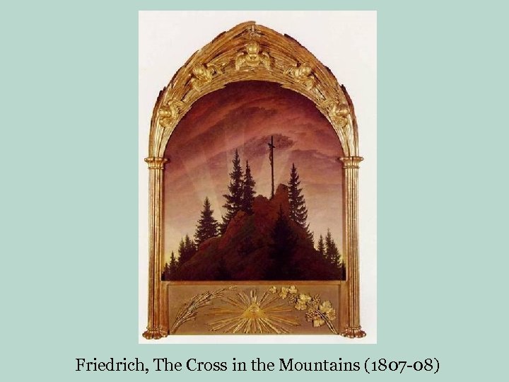 Friedrich, The Cross in the Mountains (1807 -08) 