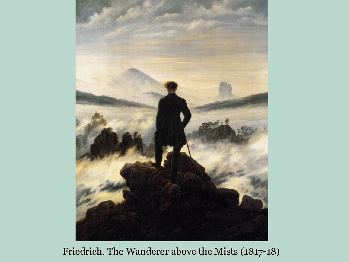 Friedrich, The Wanderer above the Mists (1817 -18) 