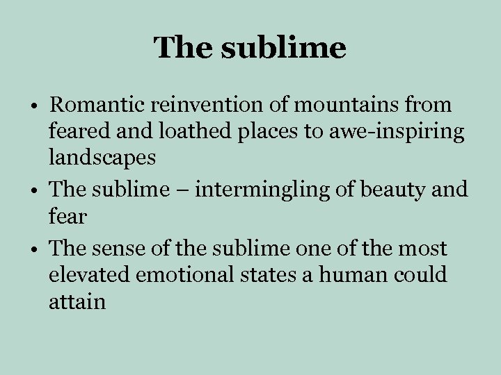The sublime • Romantic reinvention of mountains from feared and loathed places to awe-inspiring
