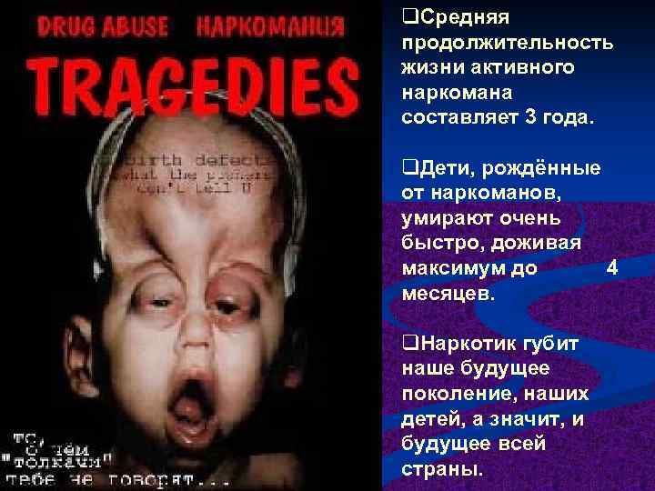 q. Средняя продолжительность жизни активного наркомана составляет 3 года. q. Дети, рождённые от наркоманов,