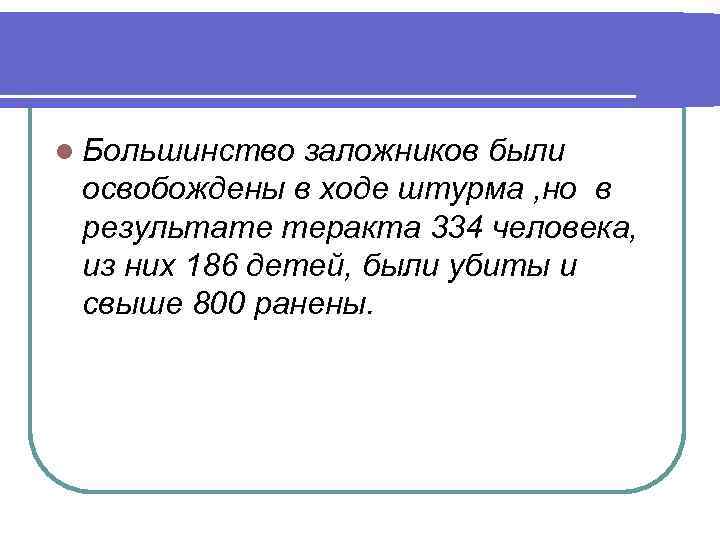 l Большинство заложников были освобождены в ходе штурма , но в результате теракта 334