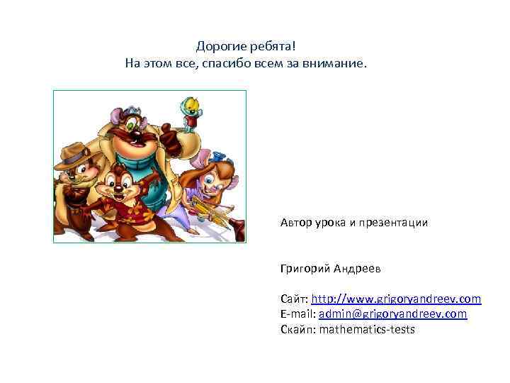 Дорогие ребята! На этом все, спасибо всем за внимание. Автор урока и презентации Григорий