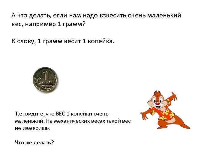 А что делать, если нам надо взвесить очень маленький вес, например 1 грамм? К