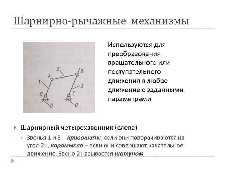 Шарнирно-рычажные механизмы Используются для преобразования вращательного или поступательного движения в любое движение с заданными