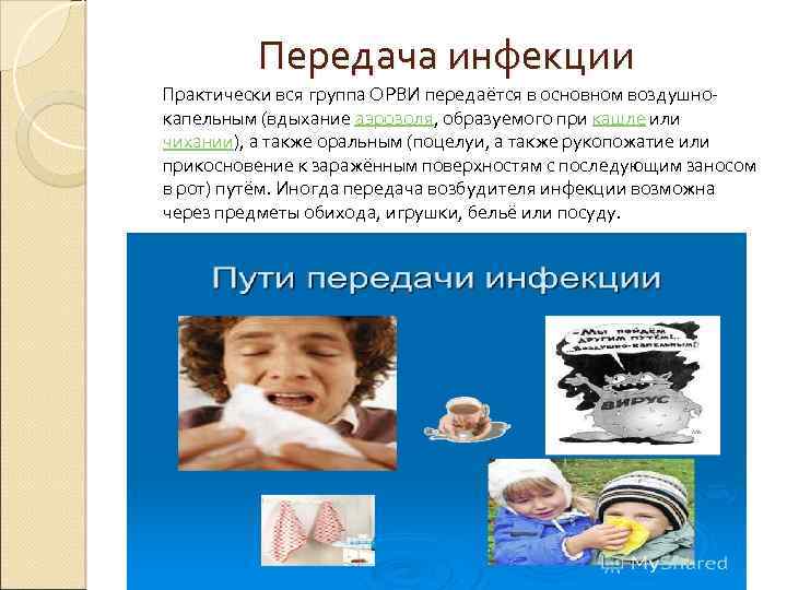 Передача инфекции Практически вся группа ОРВИ передаётся в основном воздушнокапельным (вдыхание аэрозоля, образуемого при
