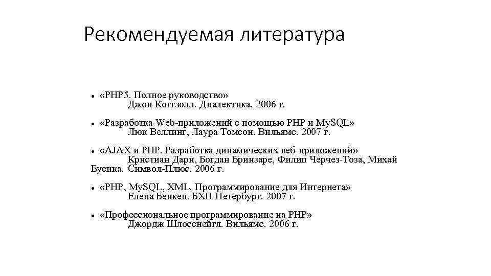 Рекомендуемая литература «PHP 5. Полное руководство» Джон Коггзолл. Диалектика. 2006 г. «Разработка Web-приложений с