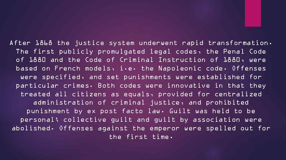 After 1868 the justice system underwent rapid transformation. The first publicly promulgated legal codes,