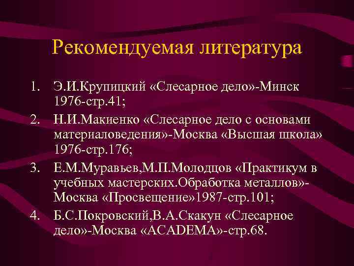 Рекомендуемая литература 1. Э. И. Крупицкий «Слесарное дело» Минск 1976 стр. 41; 2. Н.