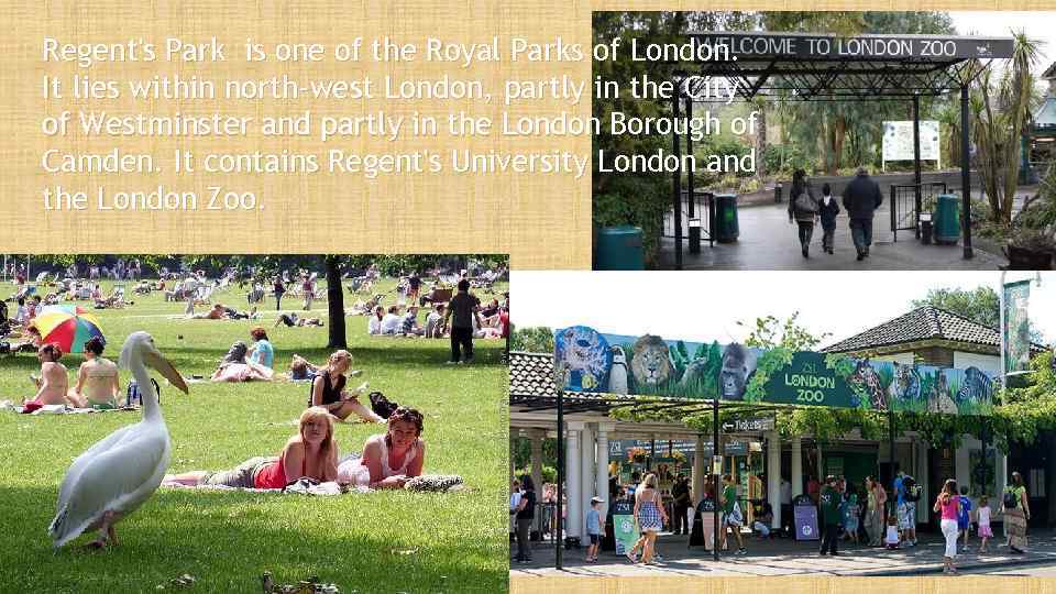 Regent's Park is one of the Royal Parks of London. It lies within north-west