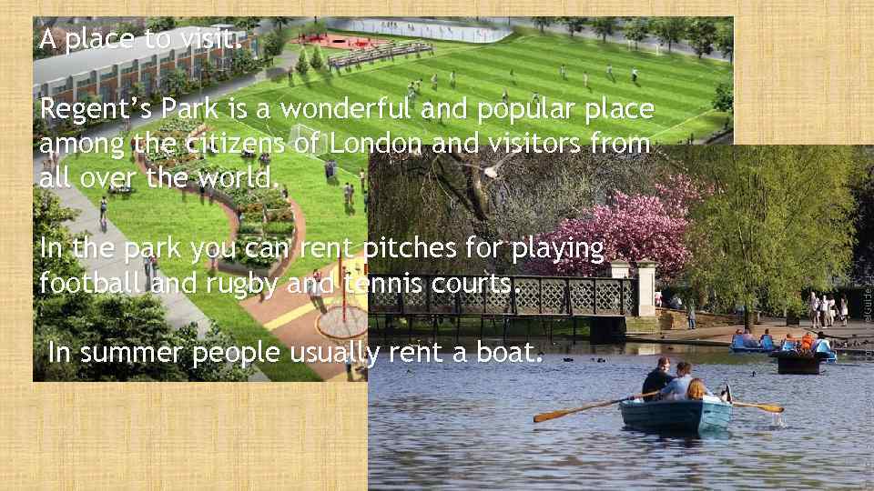 A place to visit. Regent’s Park is a wonderful and popular place among the