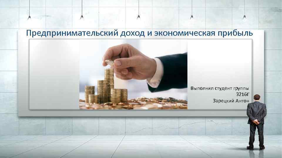 Предпринимательский доход и экономическая прибыль Выполнил студент группы 3216 Г Зарецкий Антон 