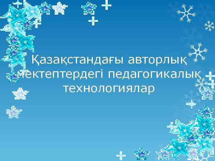 Қазақстандағы авторлық мектептердегі педагогикалық технологиялар 