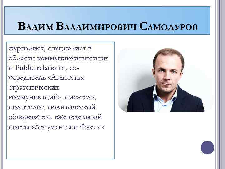 ВАДИМ ВЛАДИМИРОВИЧ САМОДУРОВ журналист, специалист в области коммуникативистики и Public relations , соучредитель «Агентства