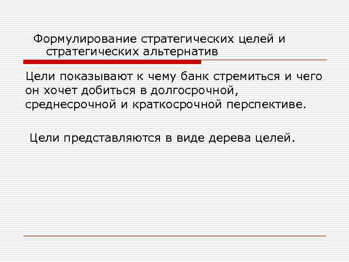 Формулирование стратегических целей и стратегических альтернатив Цели показывают к чему банк стремиться и чего