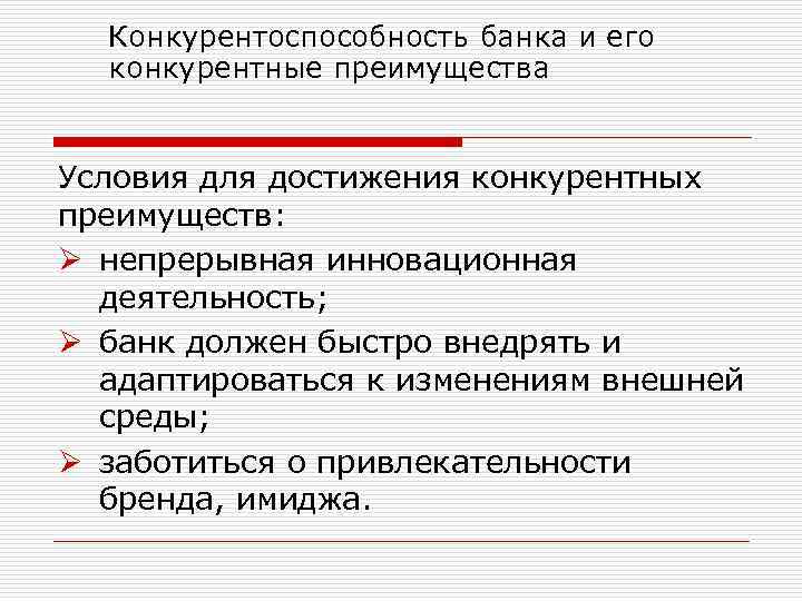 Конкурентоспособность банка и его конкурентные преимущества Условия для достижения конкурентных преимуществ: Ø непрерывная инновационная