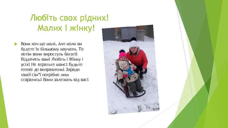 Любіть свох рідних! Малих і жінку! Вони хоч ще малі. Але коли ви будете